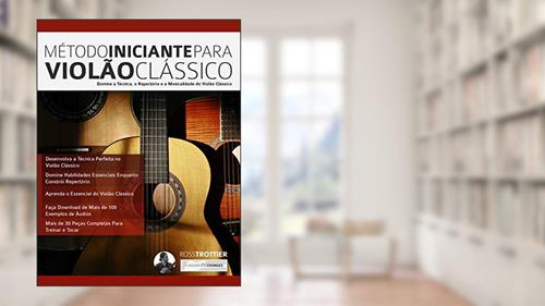 Capa de Método Iniciante Para Violão Clássico: Domine a Técnica, o Repertório e a Musicalidade do Violão Clássico, do autor Ross Trottier; Joseph Alexander