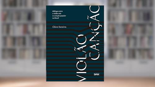 Capa de Violão canção: Diálogos entre o violão solo e a canção popular, do autor Chico Saraiva