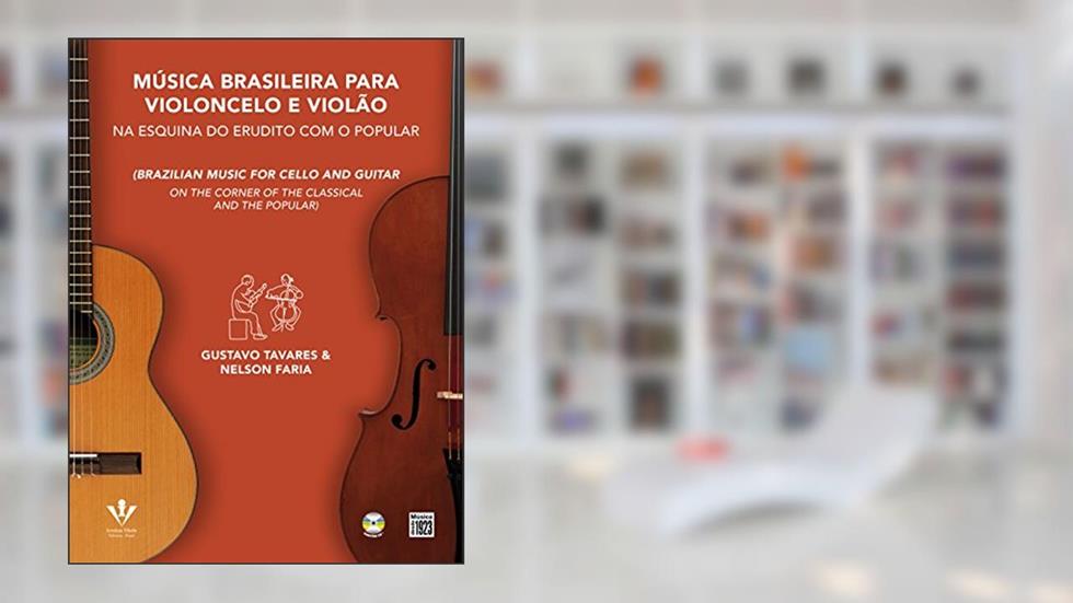 Música brasileira para Violoncelo e Violão: Na esquina do erudito com o popular, do autor Gustavo Tavares; Nelson Faria