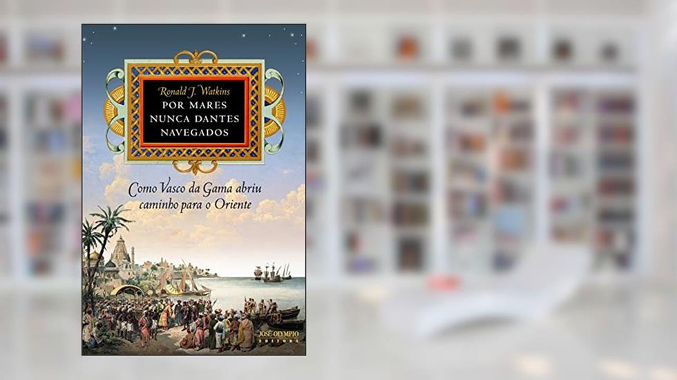 Por mares nunca dantes navegados: Como Vasco da Gama abriu caminho para o Oriente: Como Vasco da Gama abriu caminho para o Oriente, do autor Ronald Watkins