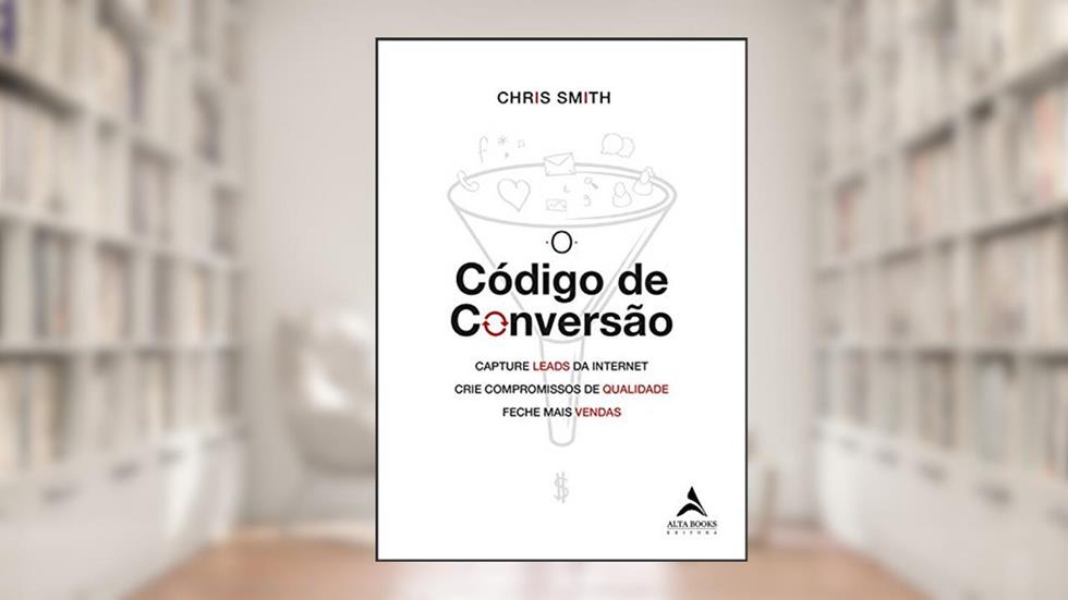 O Código De Conversão: Capture leads da internet, crie compromissos de qualidade, feche mais vendas, do autor Chris Smith