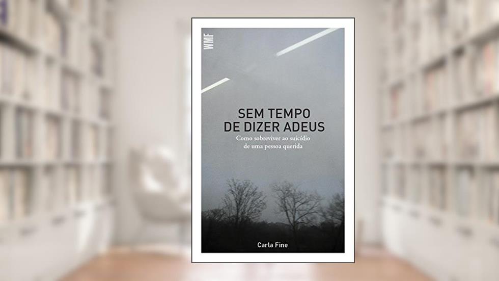 Sem tempo de dizer adeus: Como sobreviver ao suicídio de uma pessoa querida, do autor Carla Fine