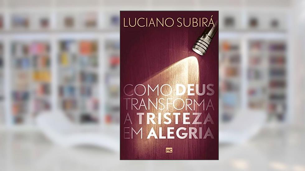 Como Deus transforma a tristeza em alegria, do autor Luciano Subirá