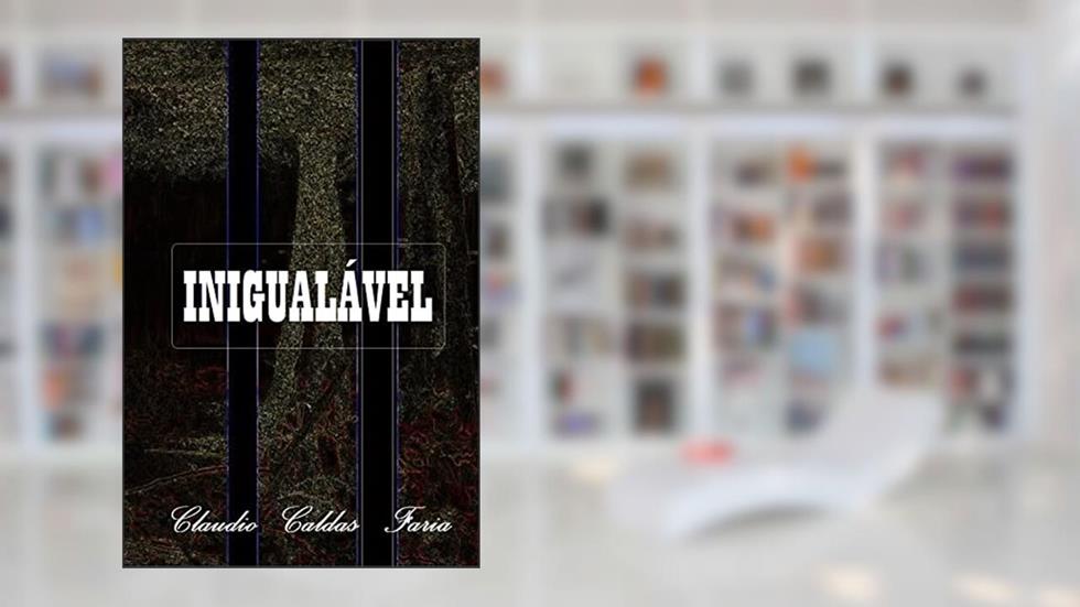 INIGUALÁVEL, do autor claudio caldas faria