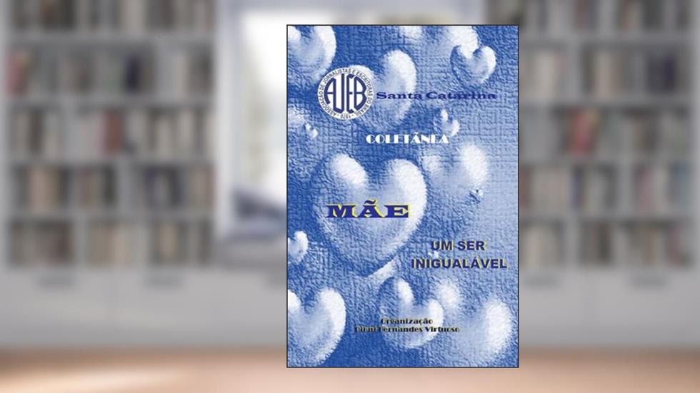 Mãe, Um Ser Inigualável, do autor Associação De Jornalistas E Escritoras Do Brasil/coordenadoria De Sc