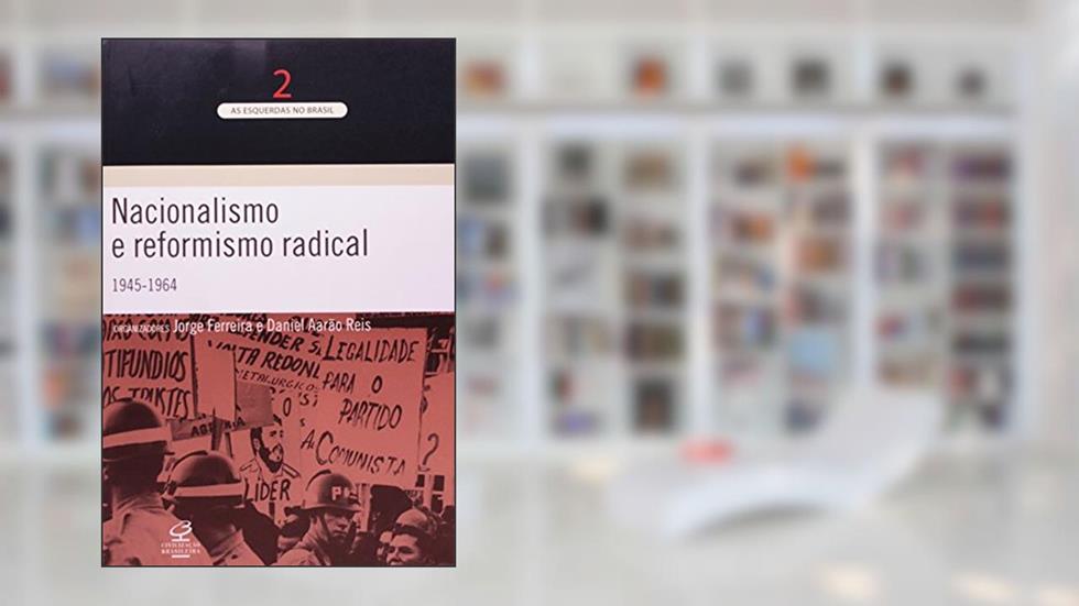 Nacionalismo e Reformismo Radical. 1945-1964 - Volume2, do autor Jorge Ferreira