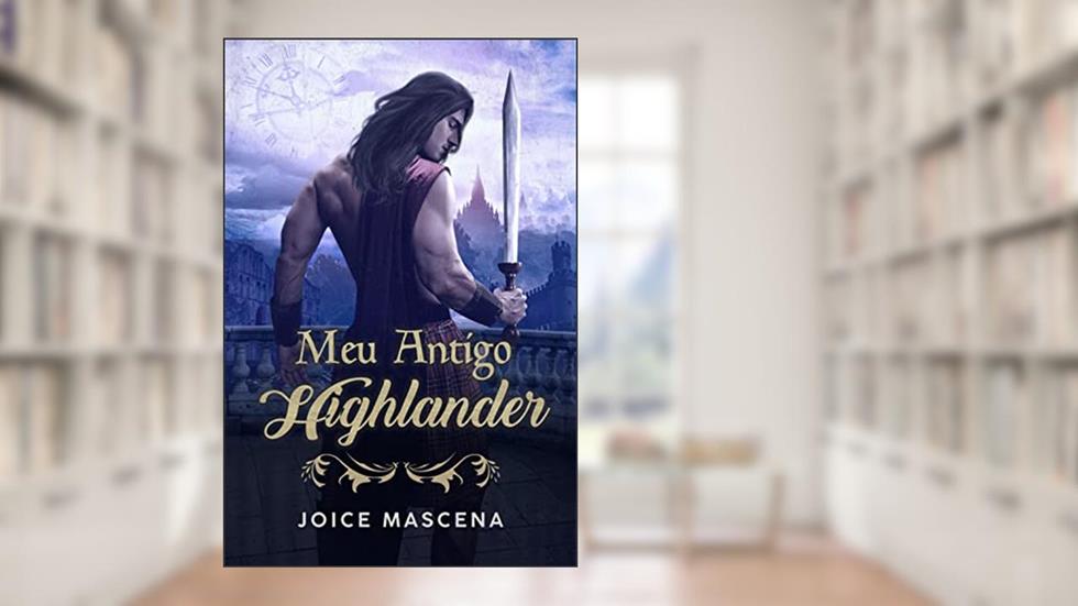Meu Antigo Highlander : Livro 1 Clã McInnes (Série Clã McInnes), do autor Joice Mascena