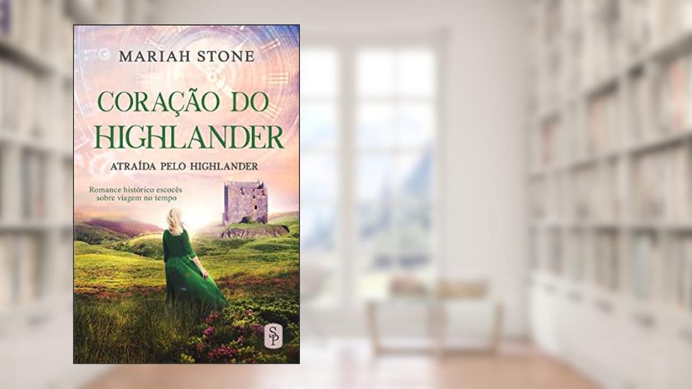 Coração do Highlander: Romance histórico escocês sobre viagem no tempo (Atraída pelo Highlander Livro 3), do autor Mariah Stone