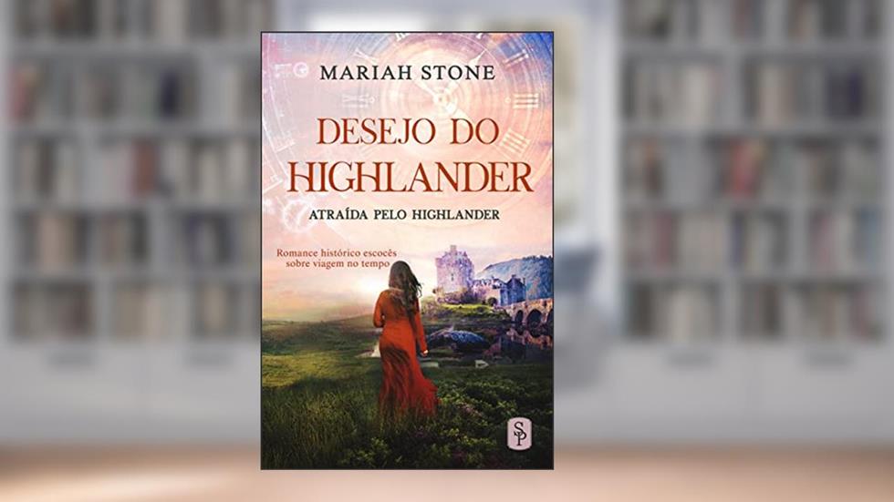 Desejo do Highlander: Romance histórico escocês sobre viagem no tempo (Atraída pelo Highlander Livro 5), do autor Mariah Stone