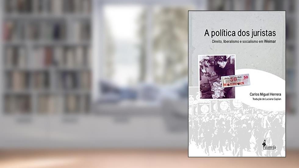A Política dos Juristas: Direito, Liberalismo e Socialismo em Weimar, do autor Carlos Miguel Herrera
