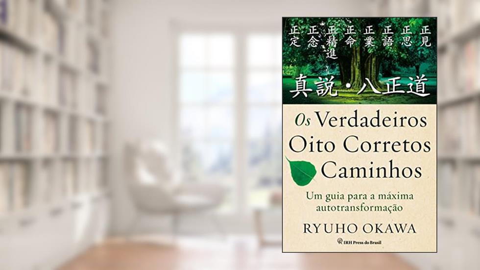 Os verdadeiros oito corretos caminhos: Um guia para a máxima autotransformação, do autor Ryuho Okawa