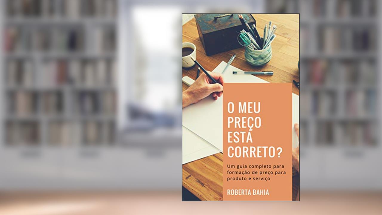Capa de O meu preço está correto?: Um guia completo de formação de preço para produto e serviço, do autor Roberta Bahia
