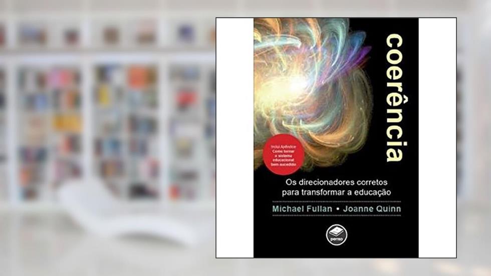 Coerência: os direcionadores corretos para transformar a educação, do autor Michael Fullan; Joanne Quinn
