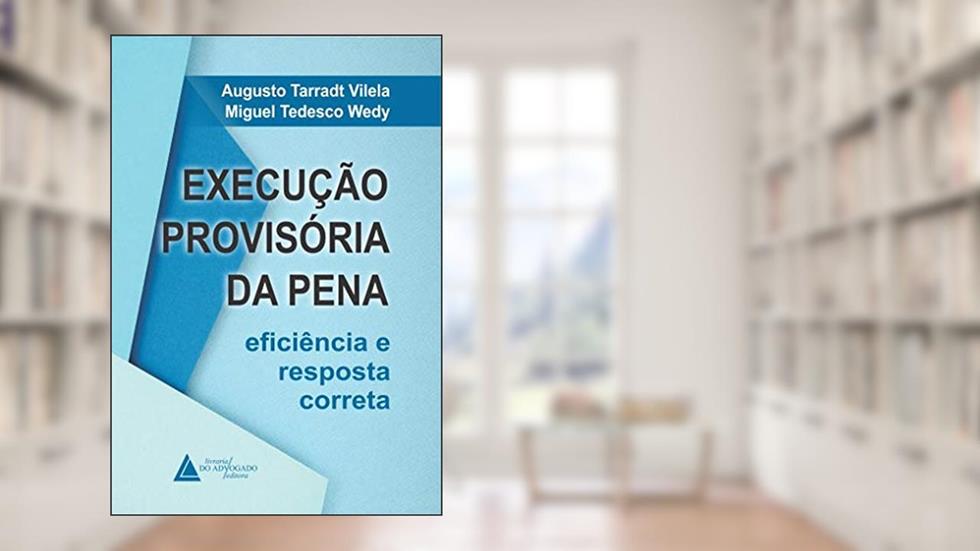 Execução Provisória da Pena: Eficiência e Resposta Correta, do autor Augusto Tarradt Vilela; Miguel Tedesco Wedy