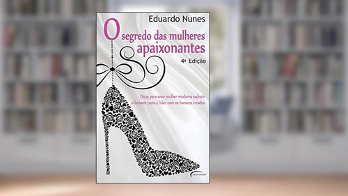 Capa de O Segredo das Mulheres Apaixonantes, do autor Eduardo Nunes