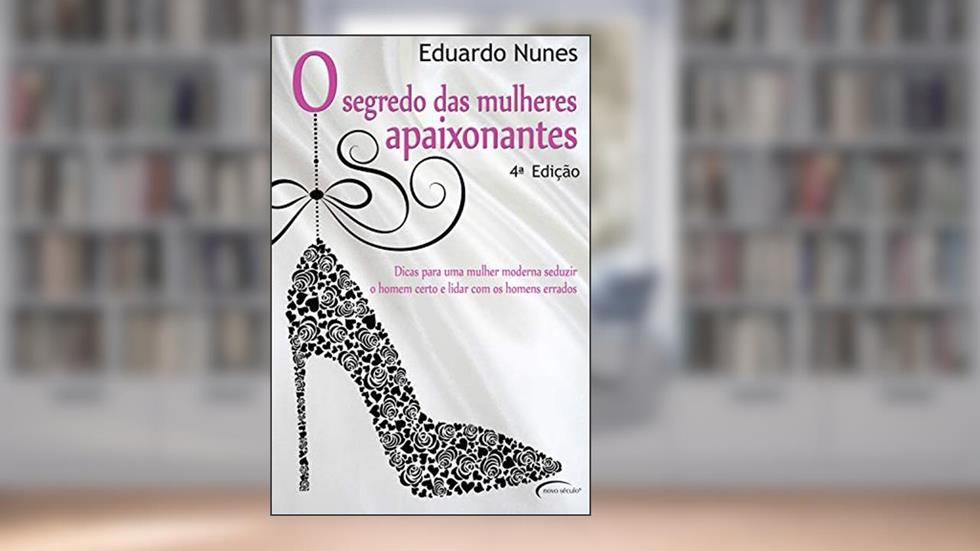 O Segredo das Mulheres Apaixonantes, do autor Eduardo Nunes