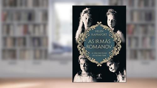 Capa de As irmãs Romanov: A vida das filhas do último tsar, do autor Helen Rappaport
