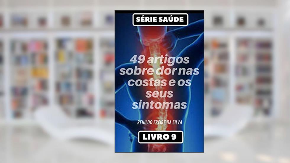 Serie Saúde - 49 artigos sobre dor nas costas e os seus sintomas - Livro 9, do autor Renildo Freire da silva