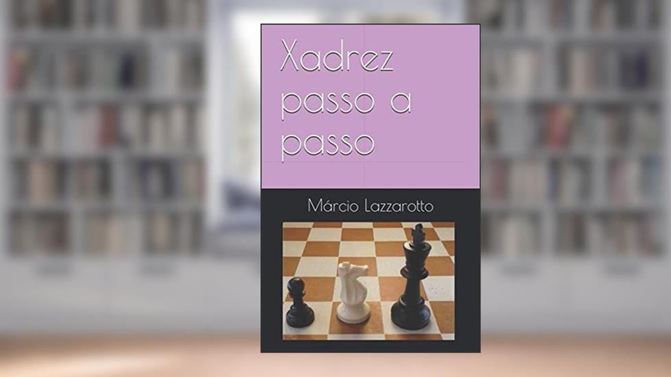 Xadrez passo a passo, do autor Márcio Lazzarotto