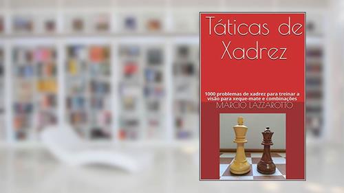 Capa de Táticas de Xadrez: 1000 problemas de xadrez para treinar a visão para xeque-mate e combinações, do autor Márcio Lazzarotto