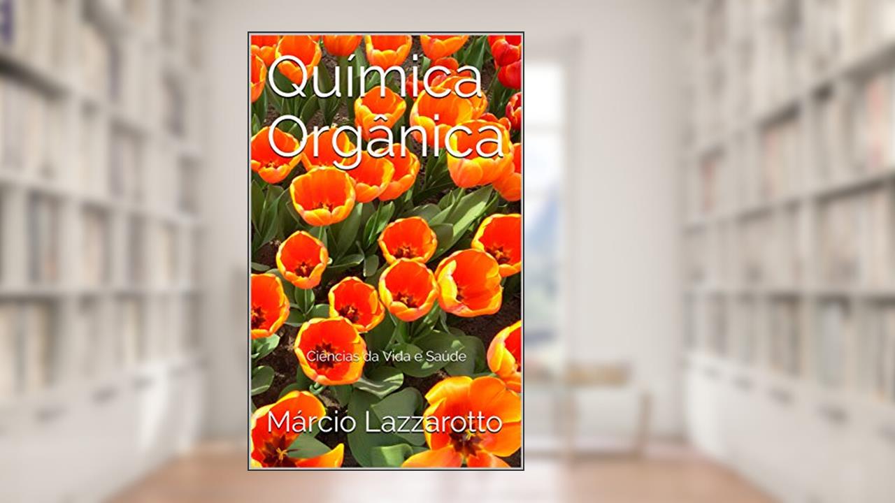 Química Orgânica: Ciências da Vida e Saúde, do autor Márcio Lazzarotto