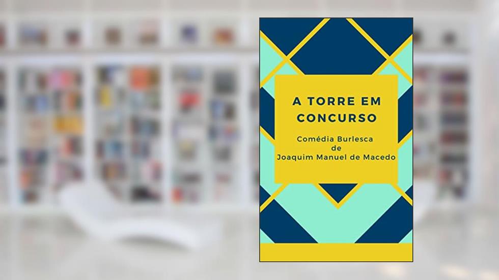 A Torre em Concurso: Comédia burlesca em três atos, do autor Joaquim Manuel de Macedo
