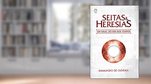 Capa de Seitas e Heresias: Um Sinal do Fim dos Tempos, do autor Raimundo de Oliveira