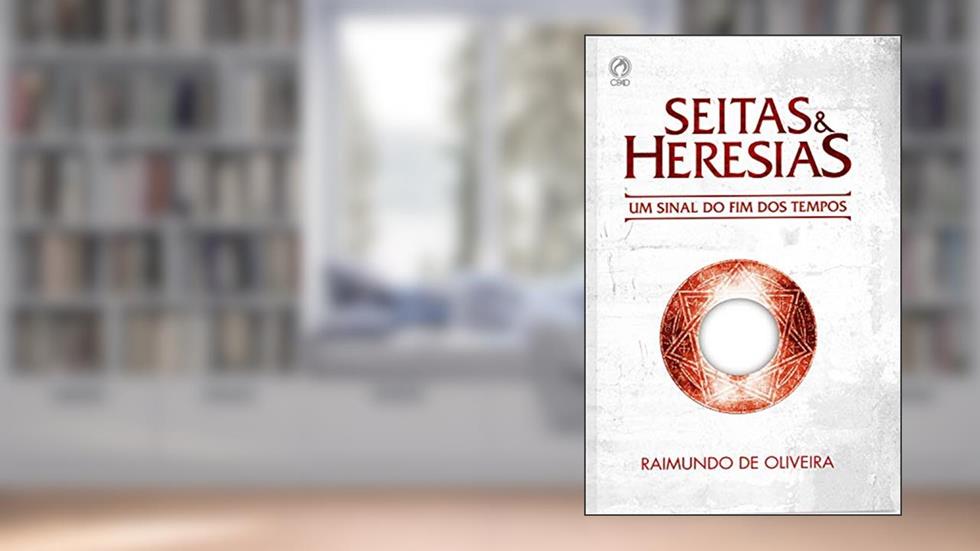 Seitas e Heresias: Um Sinal do Fim dos Tempos, do autor Raimundo de Oliveira