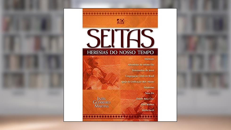 Seitas Heresias do Nosso Tempo, do autor Jaziel Guerreiro Martins