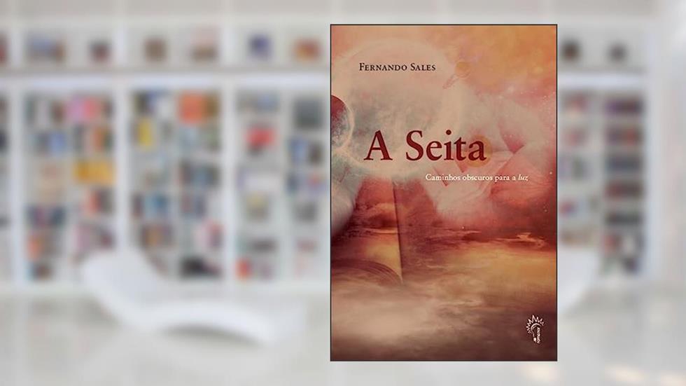 A Seita - Caminhos Obscuros para a luz, do autor Fernando Sales