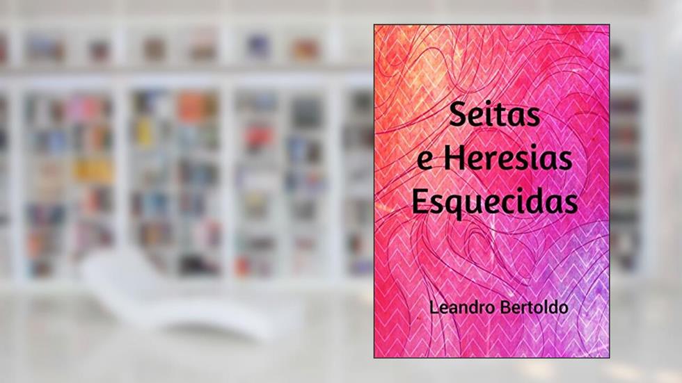 Seitas e Heresias Esquecidas, do autor Leandro Bertoldo