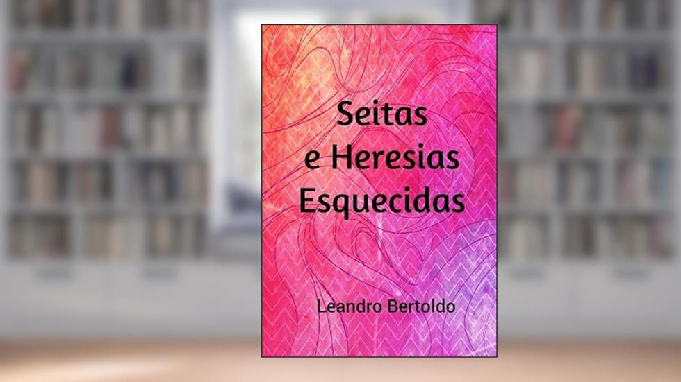 Seita e Heresias Esquecidas, do autor Leandro Bertoldo