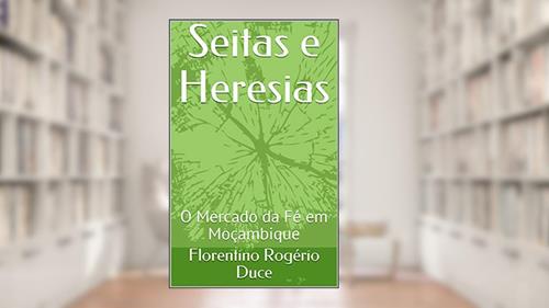 Capa de Seitas e Heresias: O Mercado da Fé em Moçambique, do autor Florentino Rogério Duce