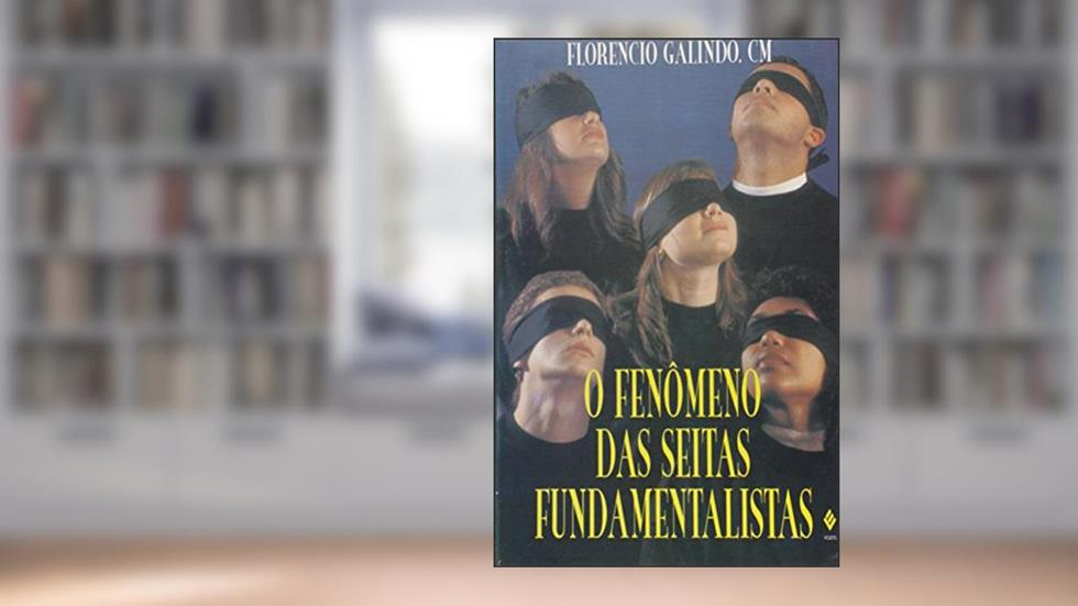 O Fenômeno das Seitas Fundamentalistas, do autor Florencio Galindo