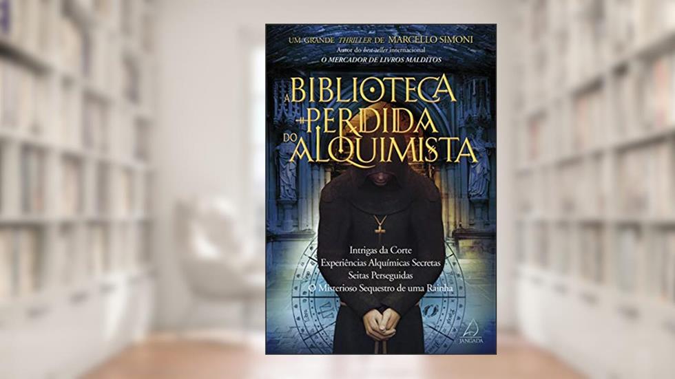 A Biblioteca Perdida do Alquimista: Intrigas da Corte, Experiências Alquímicas Secretas, Seitas Perseguidas, o Misterioso Sequestro de uma Rainha, do autor Marcello Simoni