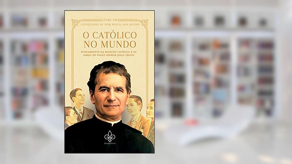 O Católico no Mundo, Vol. I, do autor São João Bosco