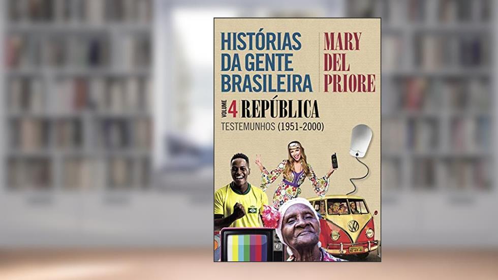 Histórias da gente brasileira - Volume 4: República: Testemunhos (1951-2000), do autor Mary Del Priore