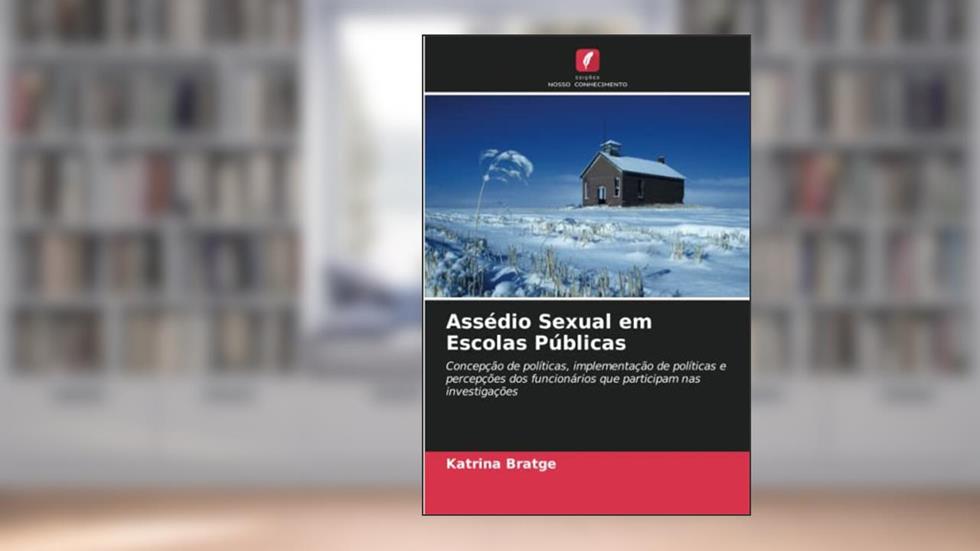 Assédio Sexual em Escolas Públicas: Concepção de políticas, implementação de políticas e percepções dos funcionários que participam nas investigações, do autor Katrina Bratge