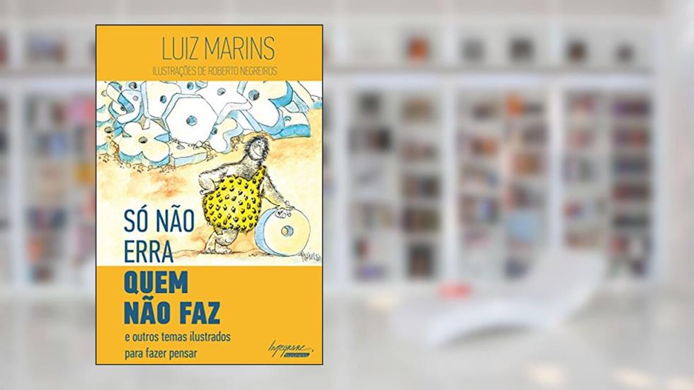Só Não Erra Quem Não faz: e Outros Temas Ilustrados Para Fazer Pensar, do autor Luiz Marins