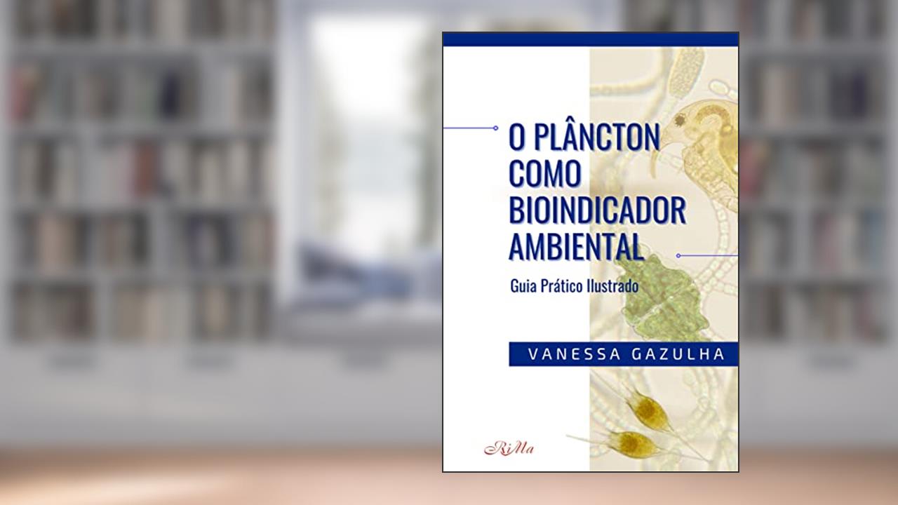 O Plâncton como Bioindicador Ambiental: Guia Prático Ilustrado, do autor Vanessa Gazulha