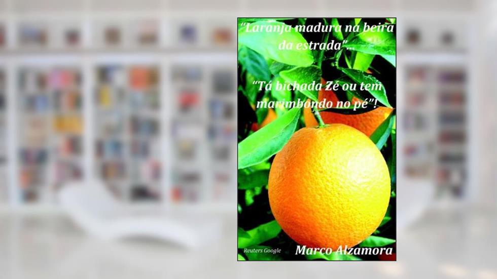 LARANJA MADURA "Tá bichada Zé... Ou tem marimbondo no pé"!, do autor Marco Alzamora