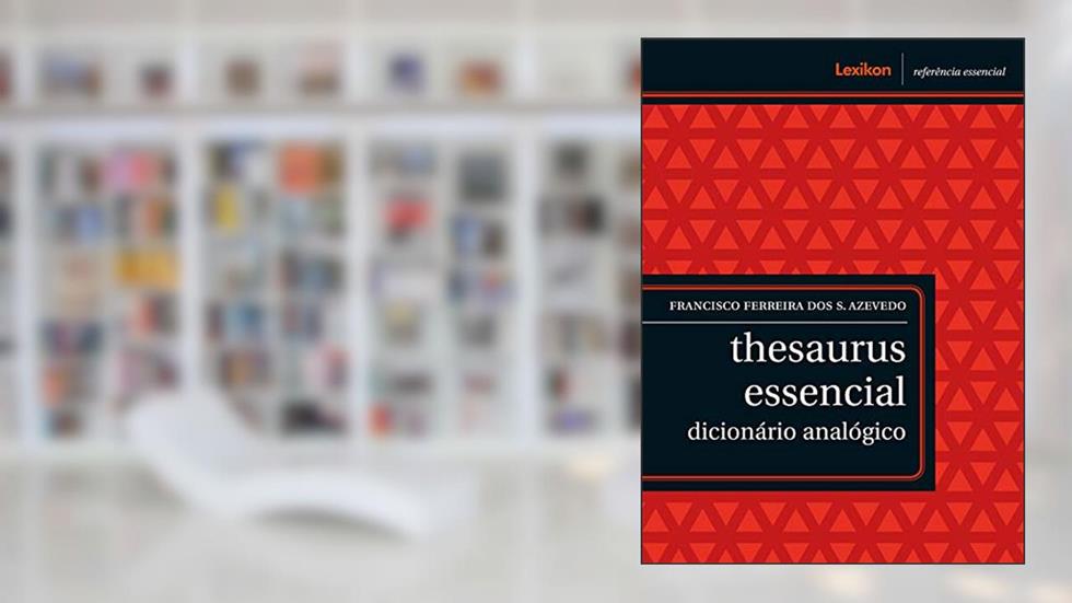 Thesaurus essencial; dicionário analógico (Referência essencial), do autor Francisco Ferreira dos Santos Azevedo; Paulo Geiger [org.]