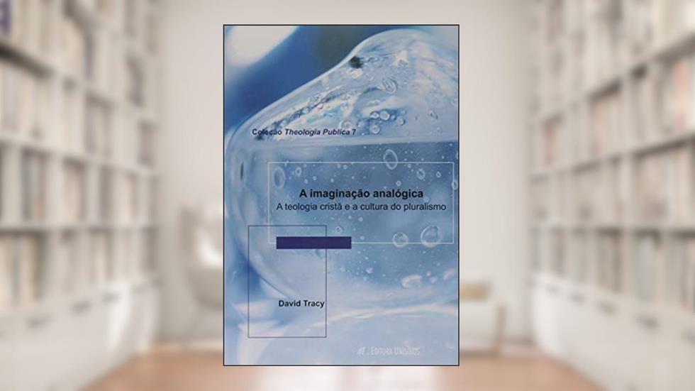A Imaginação Analógica. A Teologia Cristã e a Cultura Pluralismo, do autor David Tracy