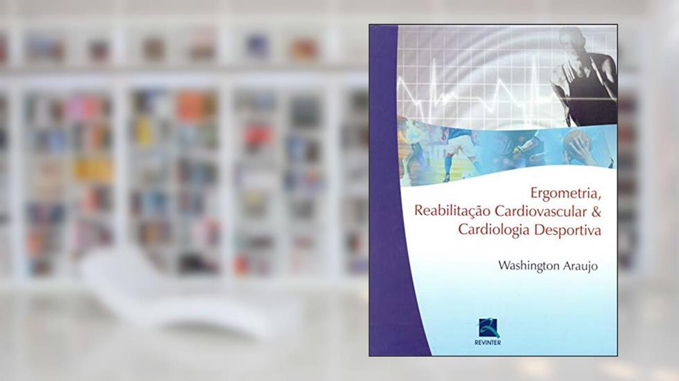 Ergometria, Reabilitação Cardiovascular e Cardiologia Desportiva, do autor Washington Araújo