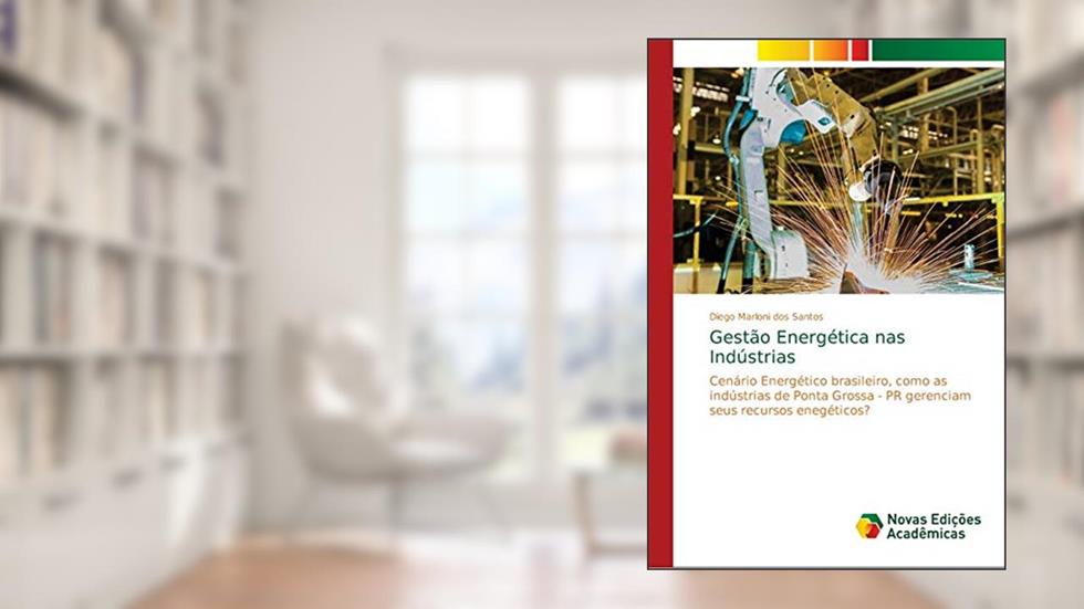 Gestão Energética nas Indústrias: Cenário Energético brasileiro, como as indústrias de Ponta Grossa - PR gerenciam seus recursos enegéticos?, do autor Diego Marloni dos Santos
