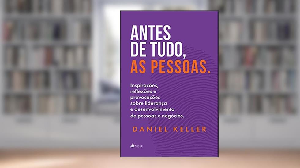 Antes de tudo, as pessoas: Inspirações, reflexões & provocações sobre liderança e desenvolvimento de pessoas e negócios., do autor Daniel Keller
