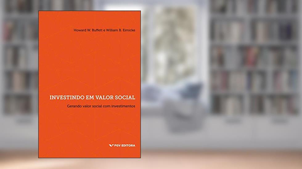 Investindo em Valor Social: Gerando Valor Social com Investimentos, do autor Howard W. Buffett; William B. Eimicke
