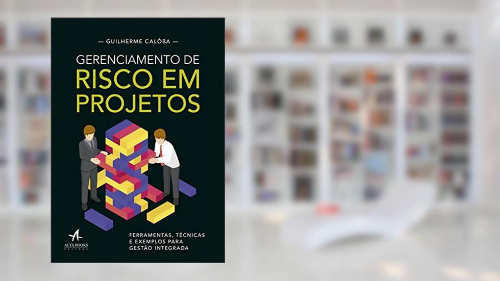 Gerenciamento de risco em projetos: Ferramentas, técnicas e exemplos para gestão integrada, do autor Guilherme Calôba
