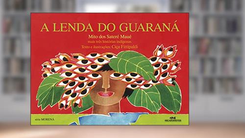 Capa de A Lenda do guaraná: Mais Três Histórias Indígenas, do autor Ciça Fittipaldi