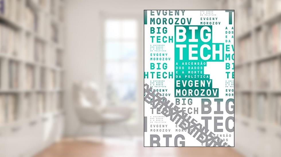 Big Tech: A ascensão dos dados e a morte da política: 6, do autor Evgeny Morozov